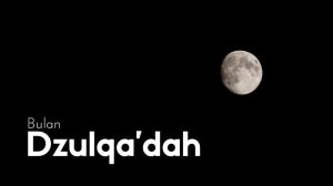 Keutamaan Bulan Dzulqa’dah dan Peristiwa Besar dalam Sejarah Islam